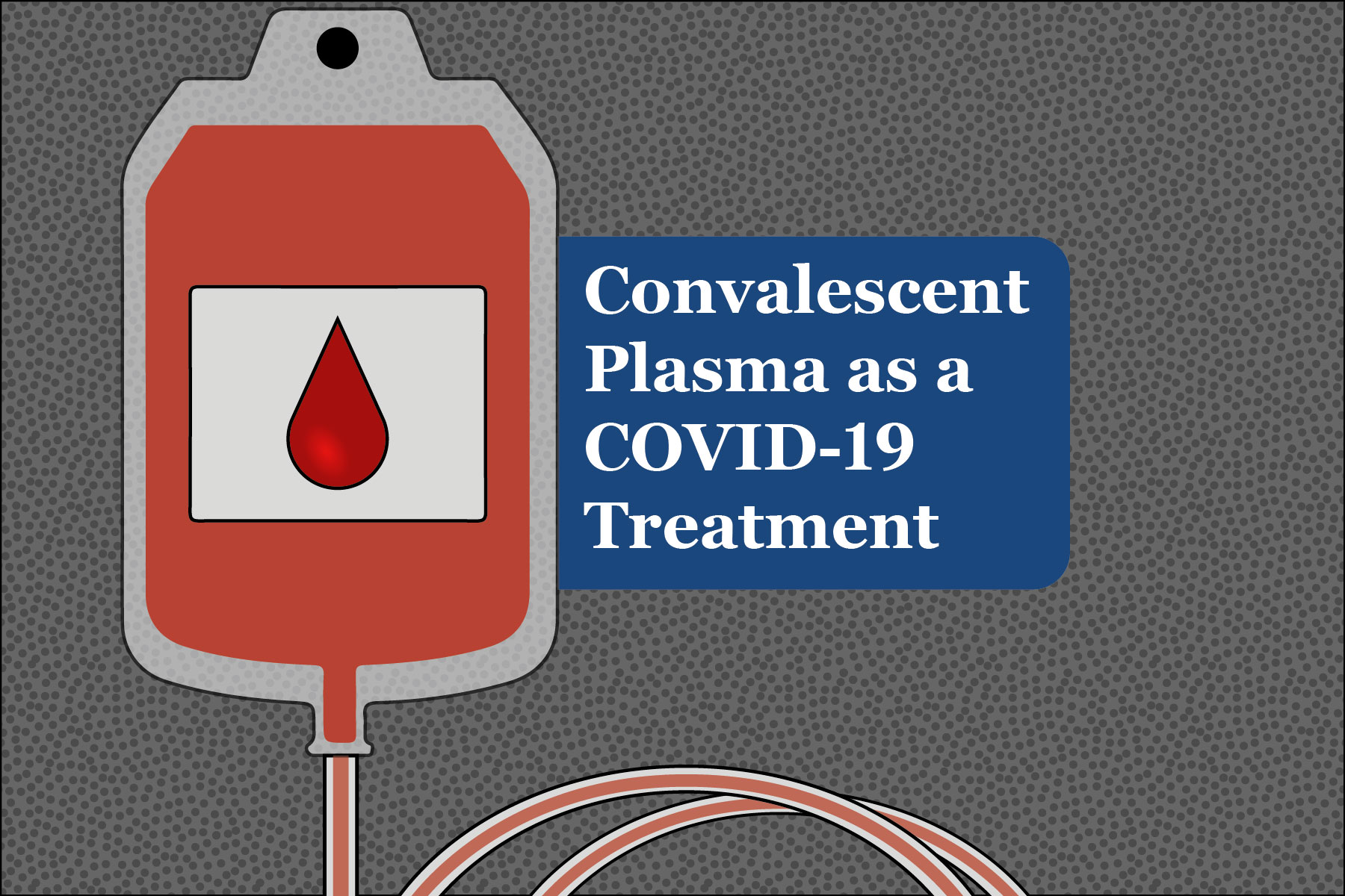Convalescent Plasma as a COVID-19 Treatment