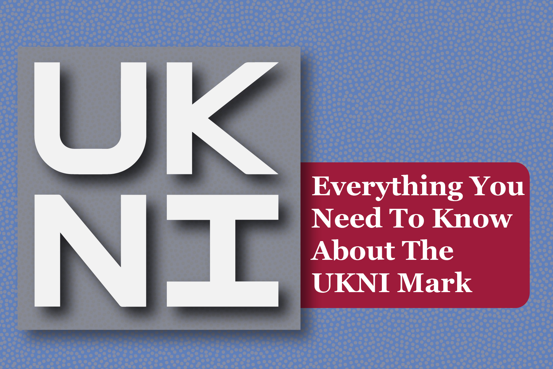 Everything You Need To Know About The UKNI Mark
