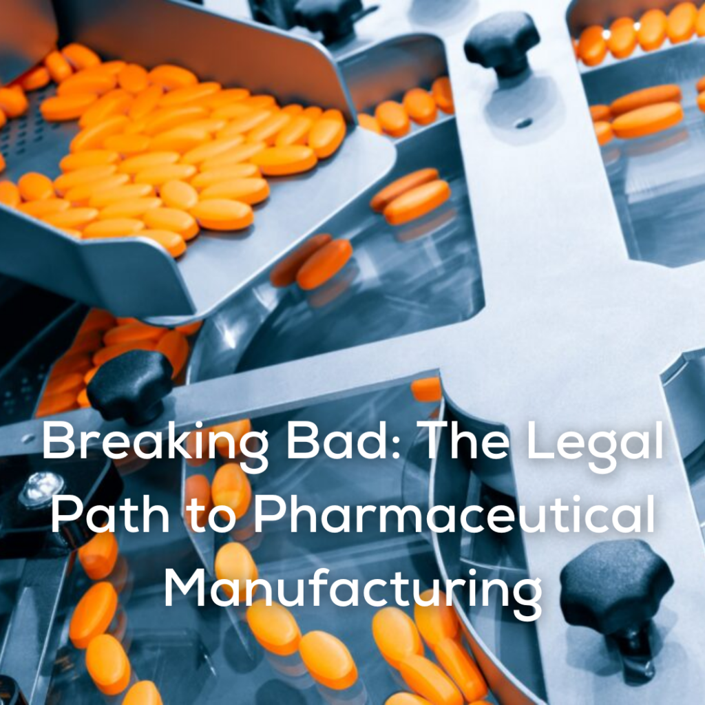 Breaking Bad: The Legal Path to Pharmaceutical Manufacturing