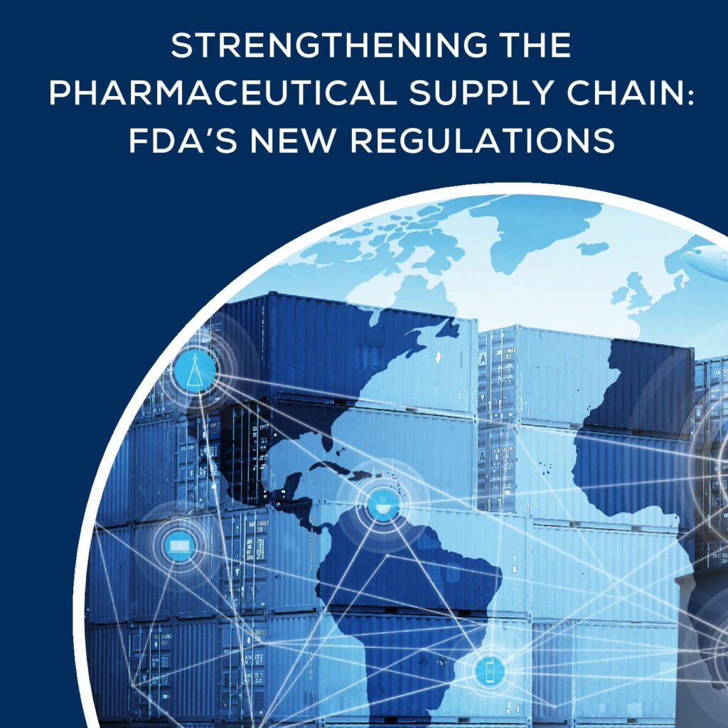 Strengthening the Pharmaceutical Supply Chain: FDA’s New Regulations