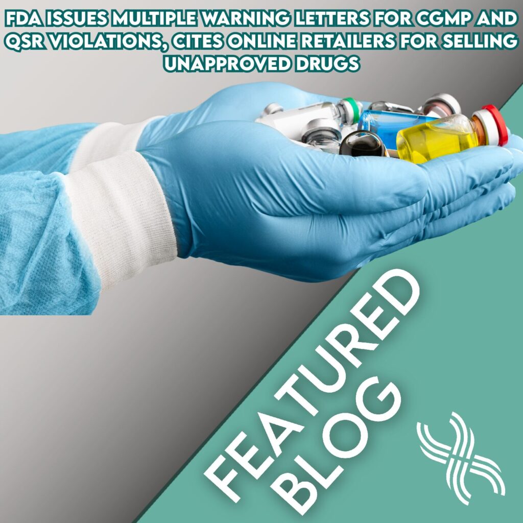 FDA Issues Multiple Warning Letters for CGMP and QSR Violations, Cites Online Retailers for Selling Unapproved Drugs