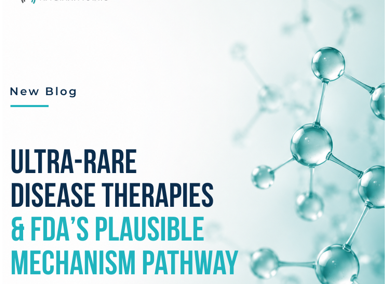 Ultra-Rare Disease Therapies & FDA’s Plausible Mechanism Pathway