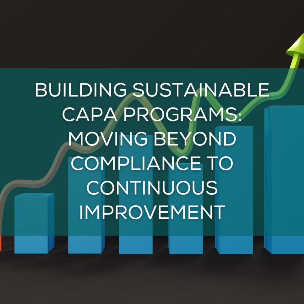 Building Sustainable CAPA Programs: Moving Beyond Compliance to Continuous Improvement
